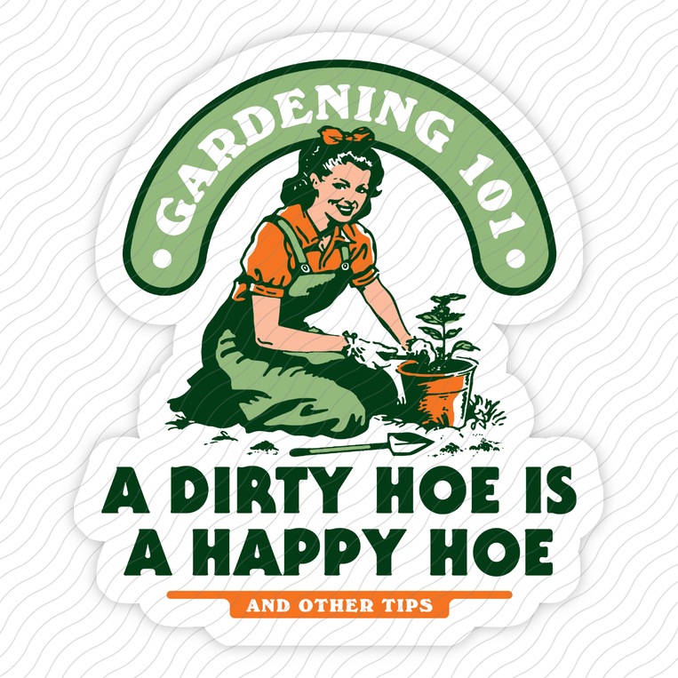 A Dirty Hoe Is A Happy Hoe - Sticker