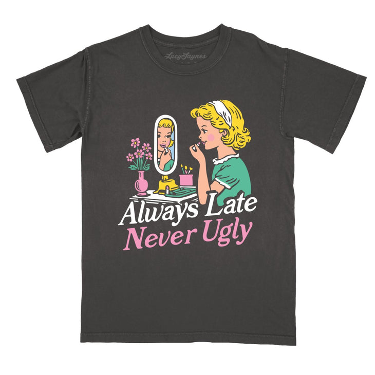 Always Late Never Ugly Comfort Colors Tee