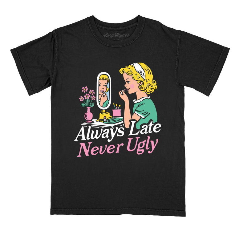 Always Late Never Ugly - Black - Comfort Colors Tee