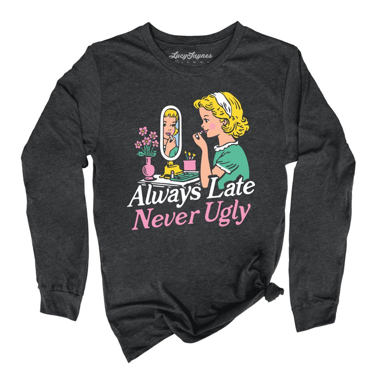 Always Late Never Ugly - Dark Grey Heather - Unisex Long Sleeve T-Shirt