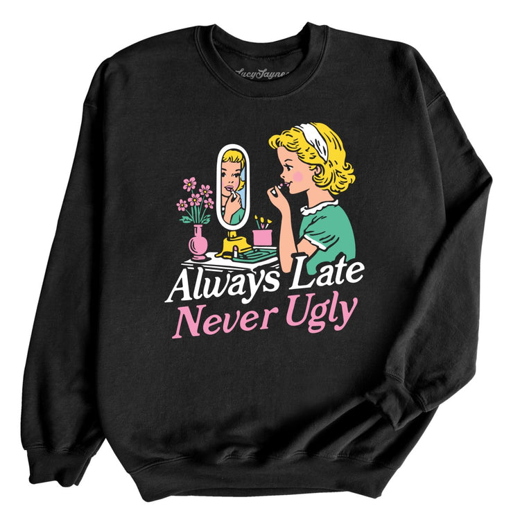 Always Late Never Ugly - Black - Unisex Sweatshirt