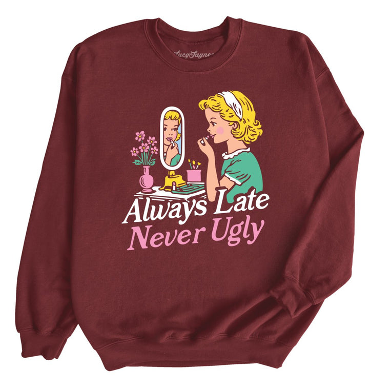 Always Late Never Ugly - Maroon - Unisex Sweatshirt