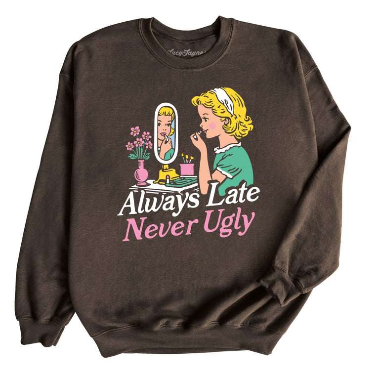 Always Late Never Ugly - Dark Chocolate - Unisex Sweatshirt