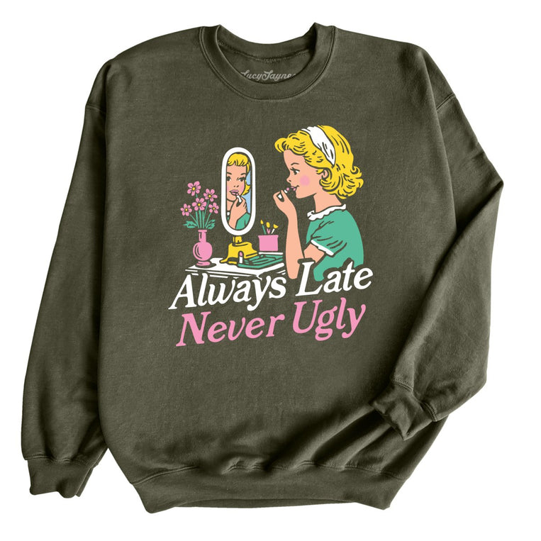 Always Late Never Ugly - Military Green - Unisex Sweatshirt