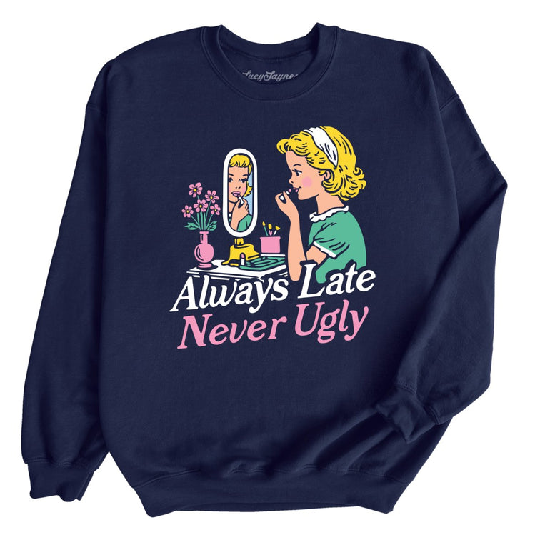 Always Late Never Ugly - Navy - Unisex Sweatshirt