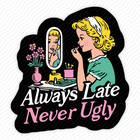 Always Late Never Ugly Sticker