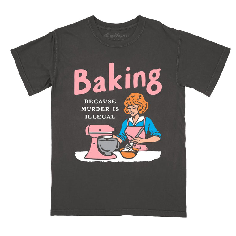 Baking Because Murder Is Illegal - Pepper - Comfort Colors Tee
