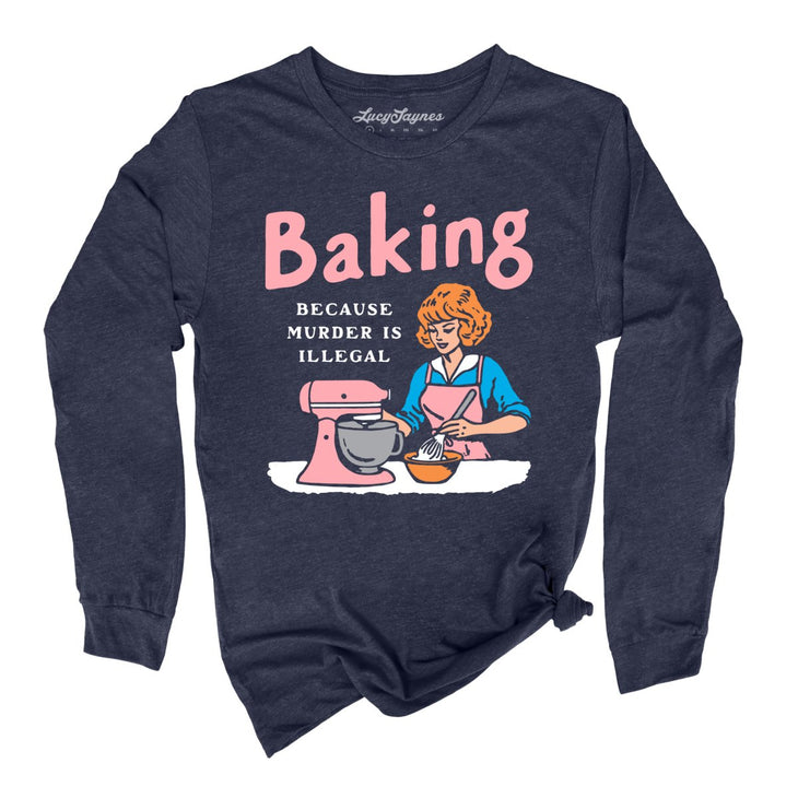 Baking Because Murder Is Illegal Long Sleeve Tee