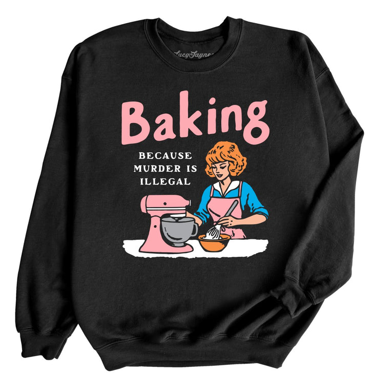 Baking Because Murder Is Illegal - Black - Unisex Sweatshirt