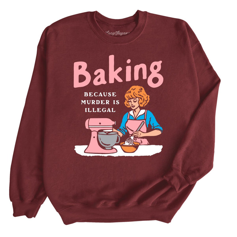 Baking Because Murder Is Illegal - Maroon - Unisex Sweatshirt