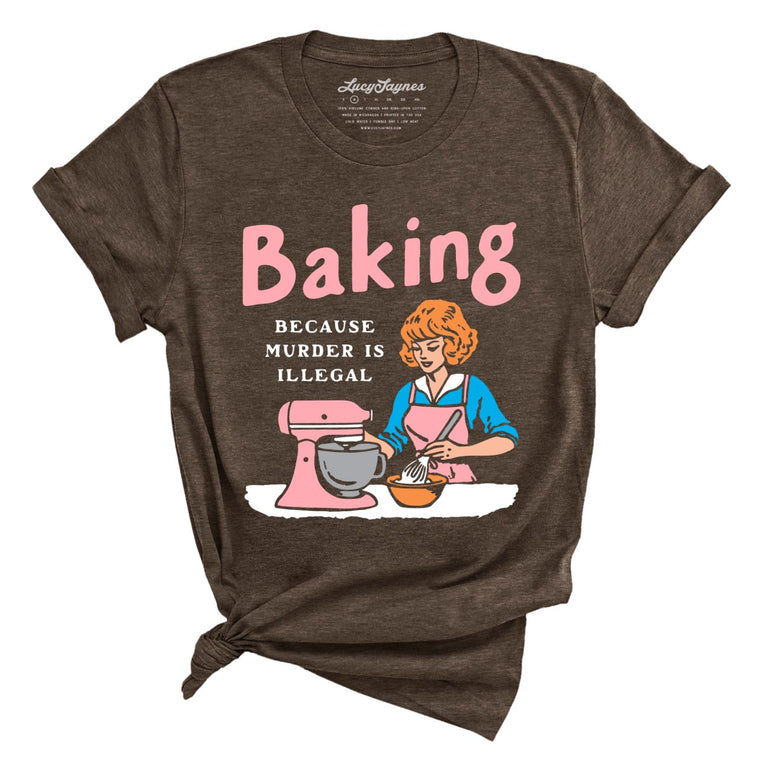 Baking Because Murder Is Illegal - Heather Brown - Unisex T-Shirt