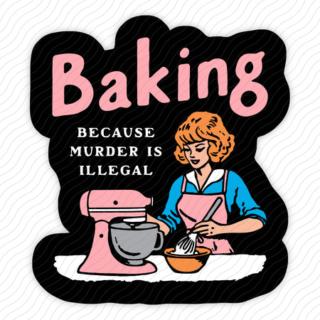 Baking Because Murder Is Illegal Sticker