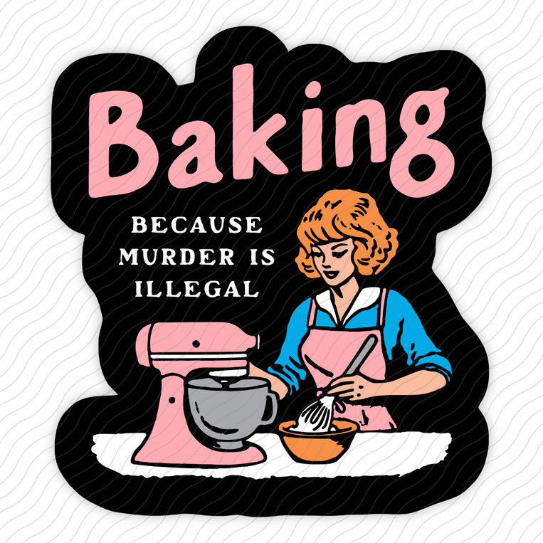 Baking Because Murder Is Illegal - Sticker