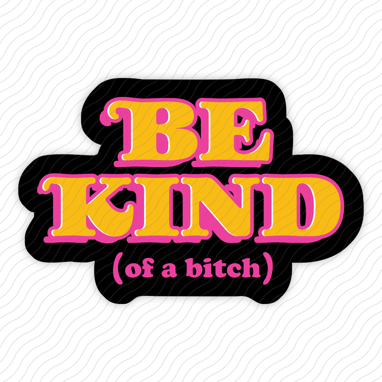 Be Kind Of A Bitch - Sticker