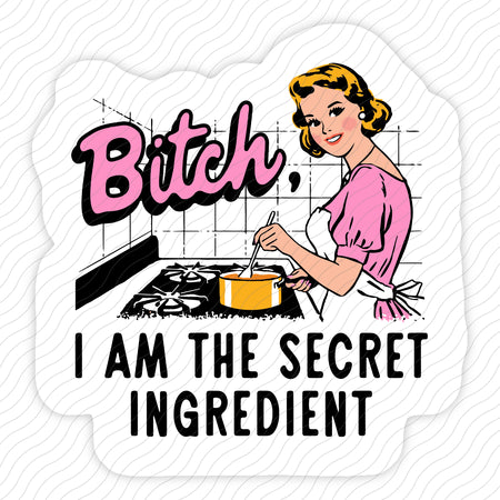 Bitch I Am The Secret Ingredient Sticker