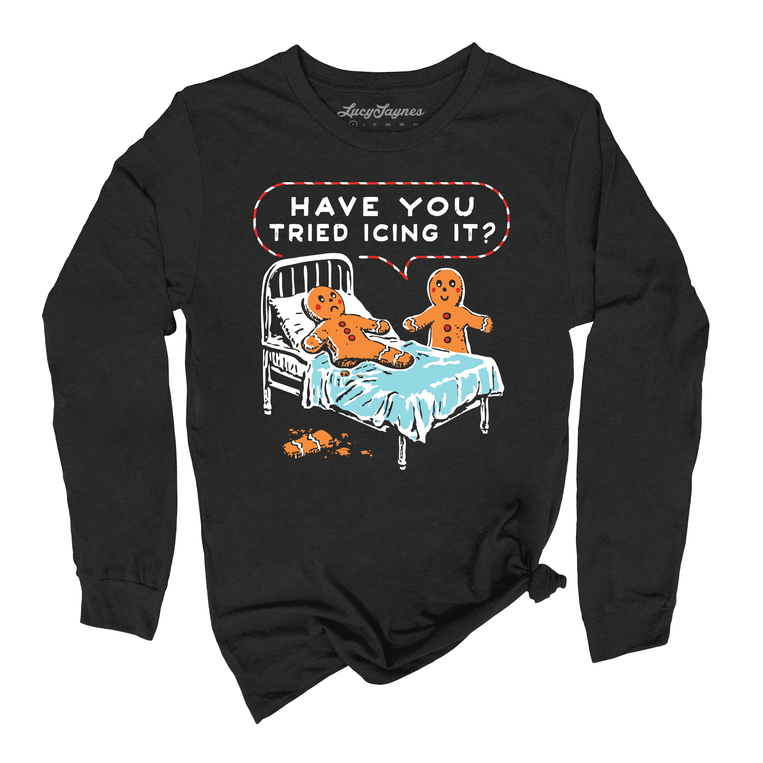 Have You Tried Icing It - Long Sleeve Tee