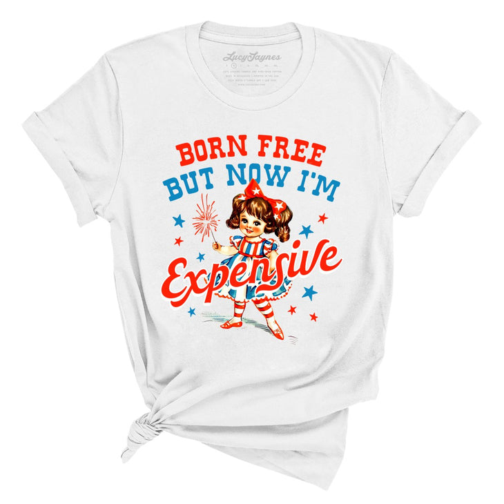 Born Free But Now I'm Expensive Tee