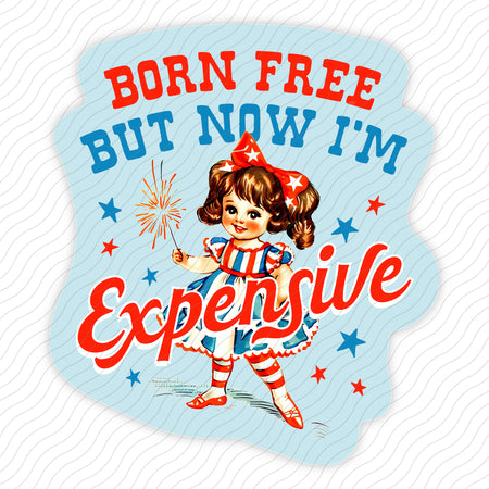 Born Free But Now I'm Expensive Sticker