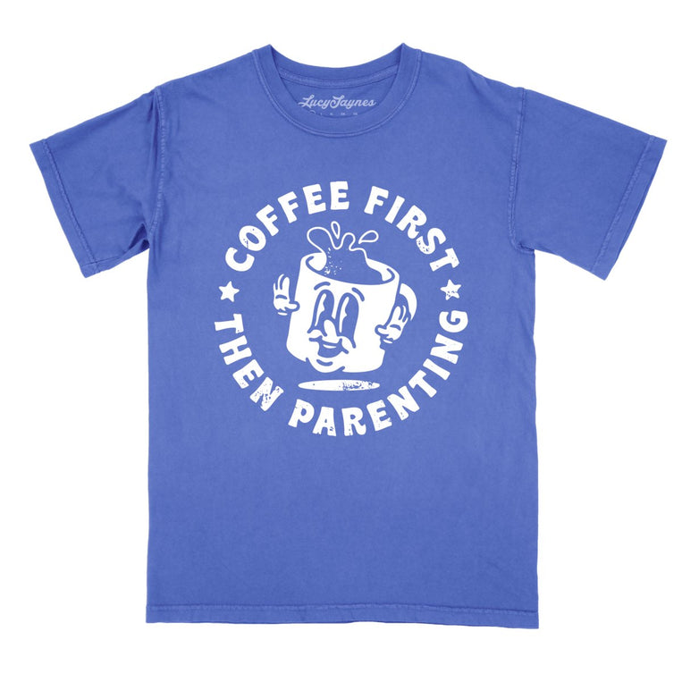 Coffee First Then Parenting - Flo Blue - Comfort Colors Tee