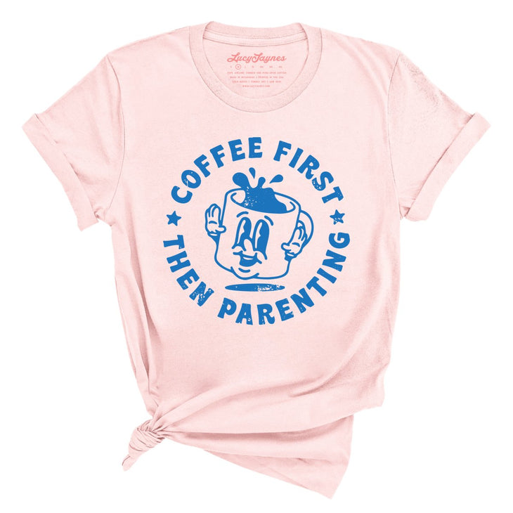 Coffee First Then Parenting Tee