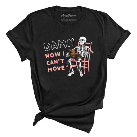 Damn Now I Can't Move Tee