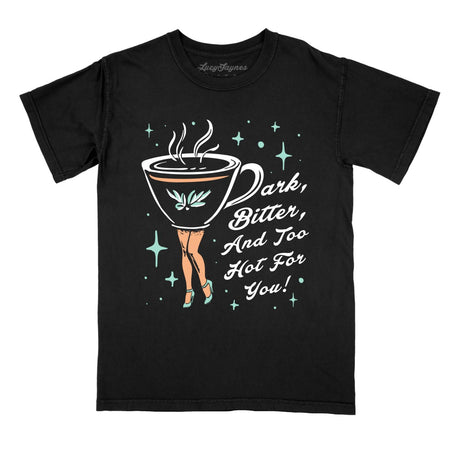 Dark Bitter And Too Hot For You Comfort Colors Tee