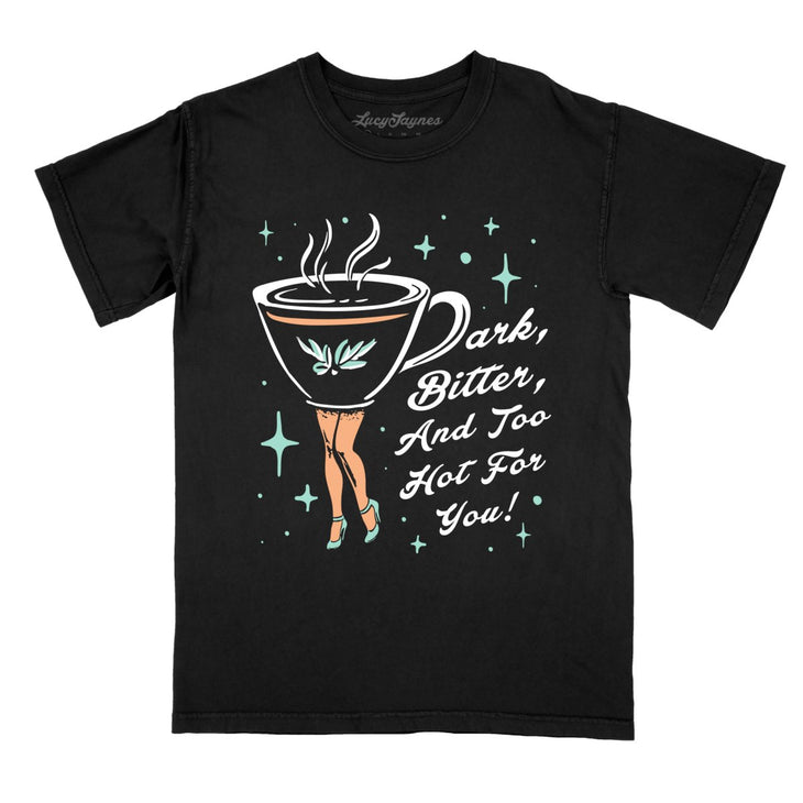 Dark Bitter And Too Hot For You Comfort Colors Tee