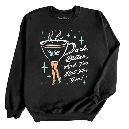 Dark Bitter And Too Hot For You Sweatshirt