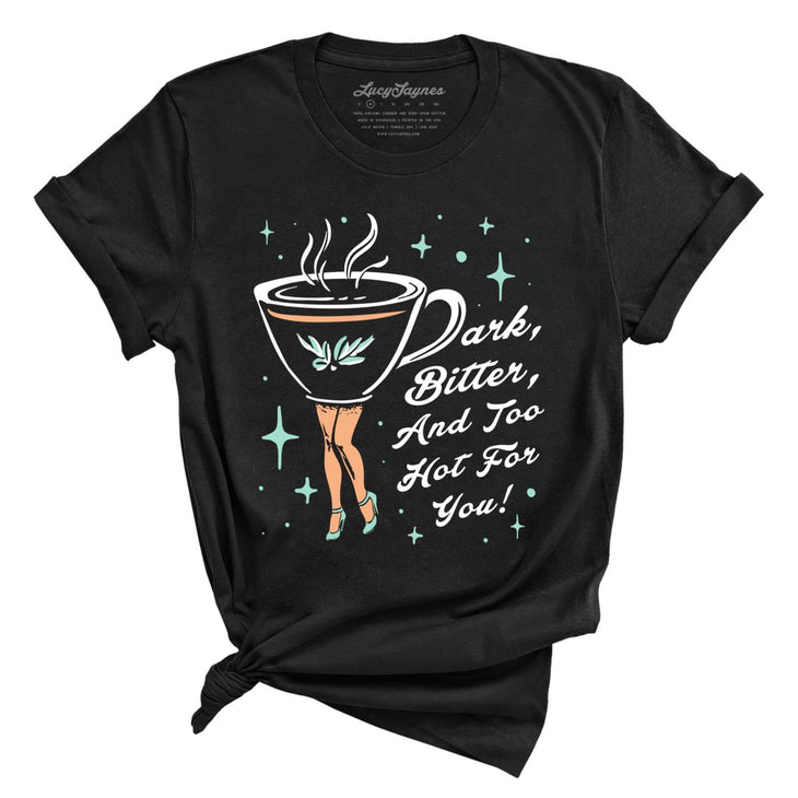 Dark Bitter And Too Hot For You Tee