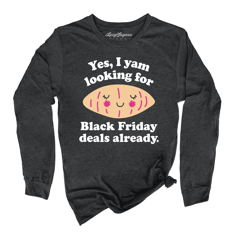 Yes I Yam Looking For Black Friday Deals Already Long Sleeve Tee