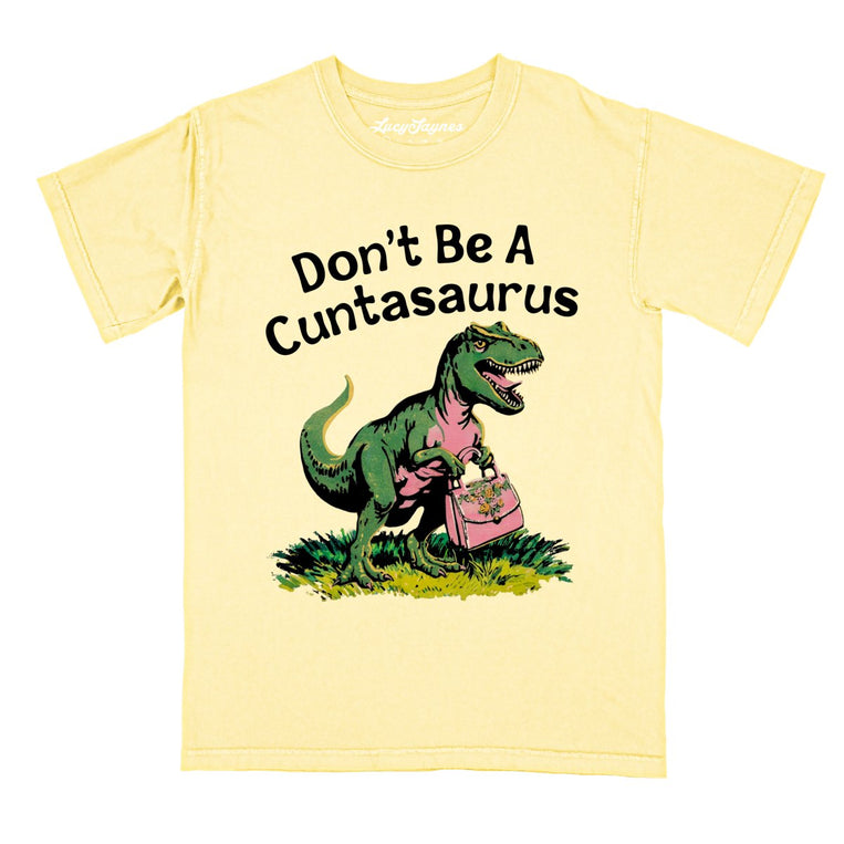 Don't Be A Cuntasaurus - Butter - Comfort Colors Tee