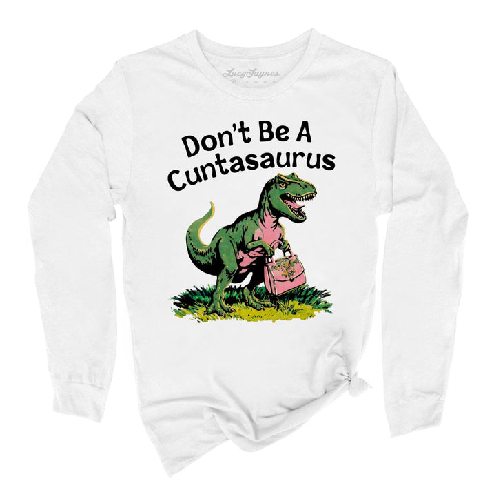 Don't Be A Cuntasaurus Long Sleeve Tee