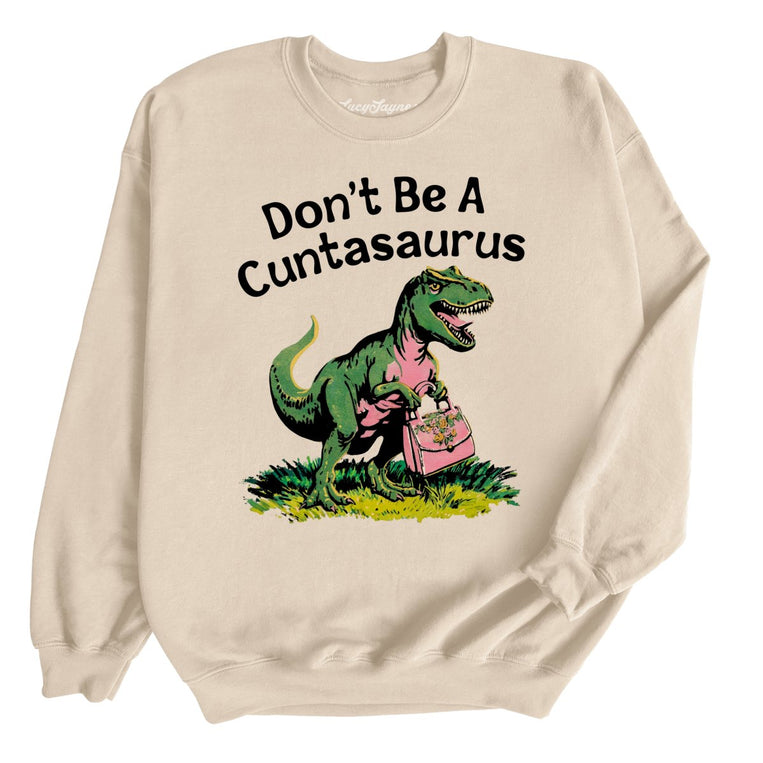 Don't Be A Cuntasaurus - Sand - Unisex Sweatshirt