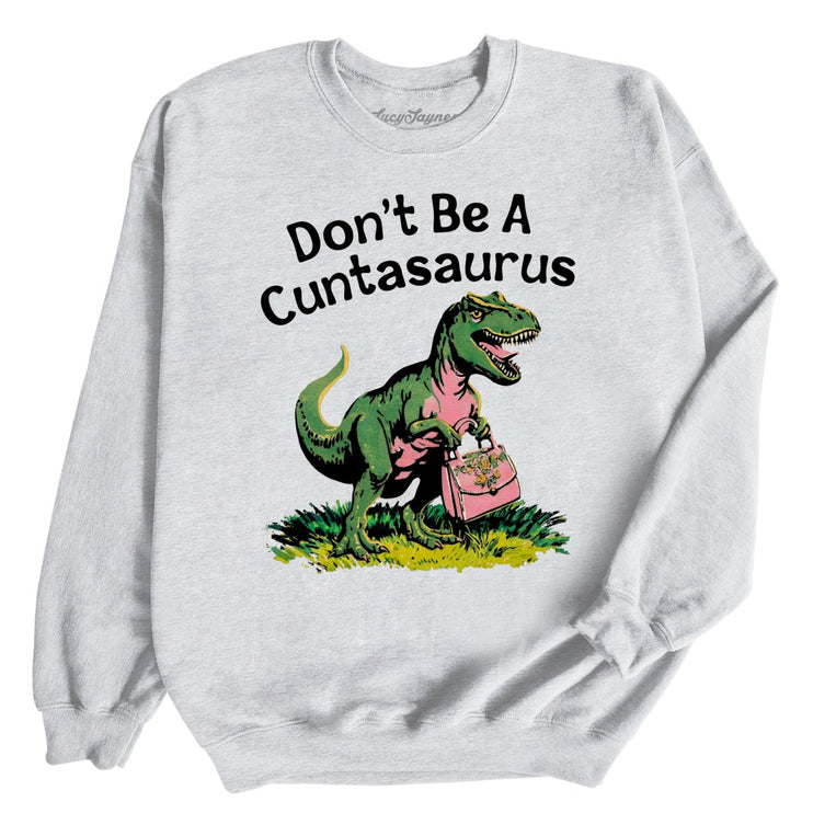 Don't Be A Cuntasaurus - Ash - Unisex Sweatshirt