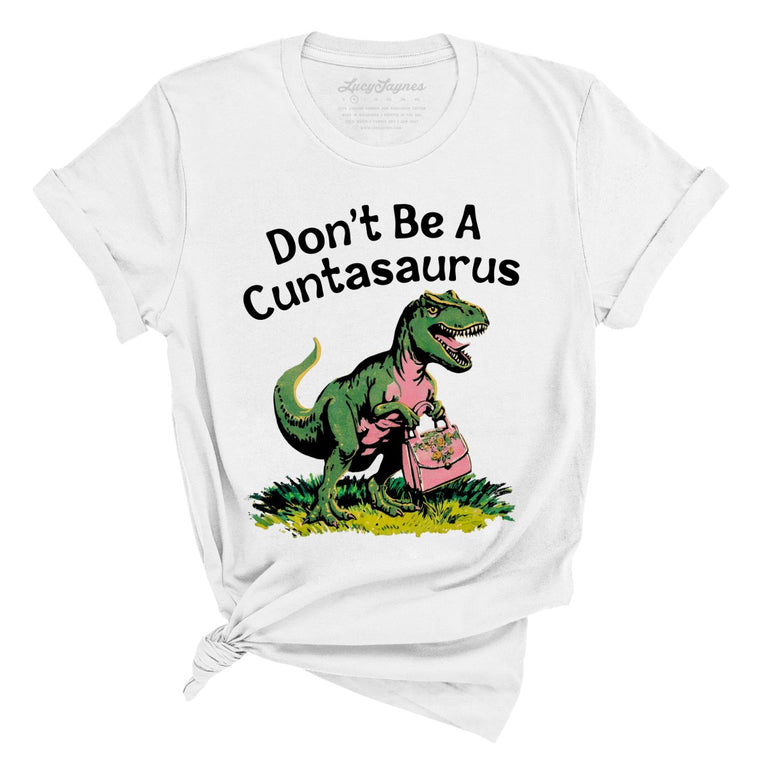 Don't Be A Cuntasaurus - White - Unisex T-Shirt