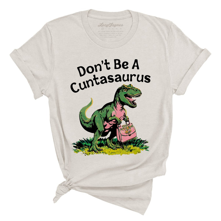 Don't Be A Cuntasaurus - Heather Dust - Unisex T-Shirt