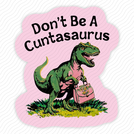 Don't Be A Cuntasaurus Sticker