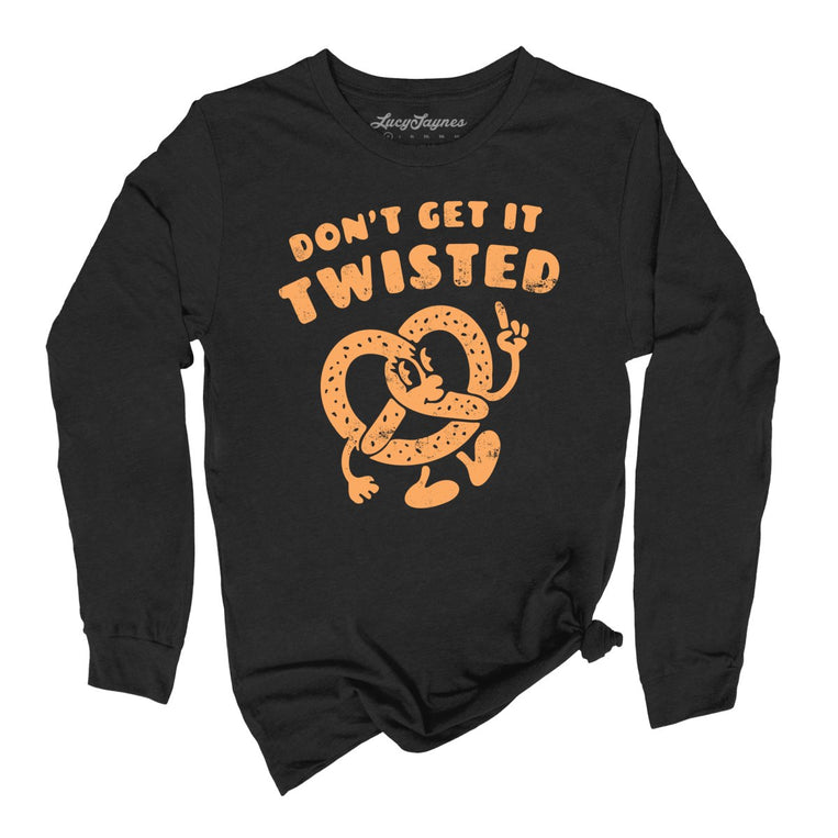 Don't Get It Twisted - Black - Unisex Long Sleeve T-Shirt