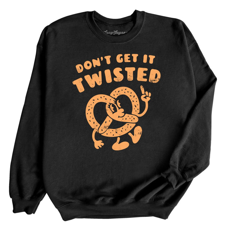 Don't Get It Twisted - Black - Unisex Sweatshirt