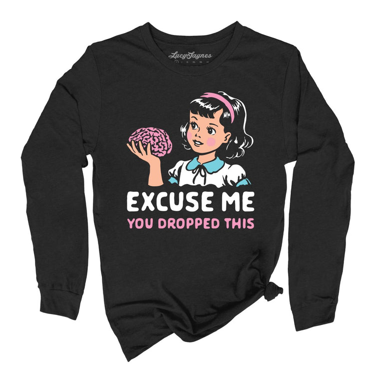 Excuse Me You Dropped This - Black - Unisex Long Sleeve T-Shirt