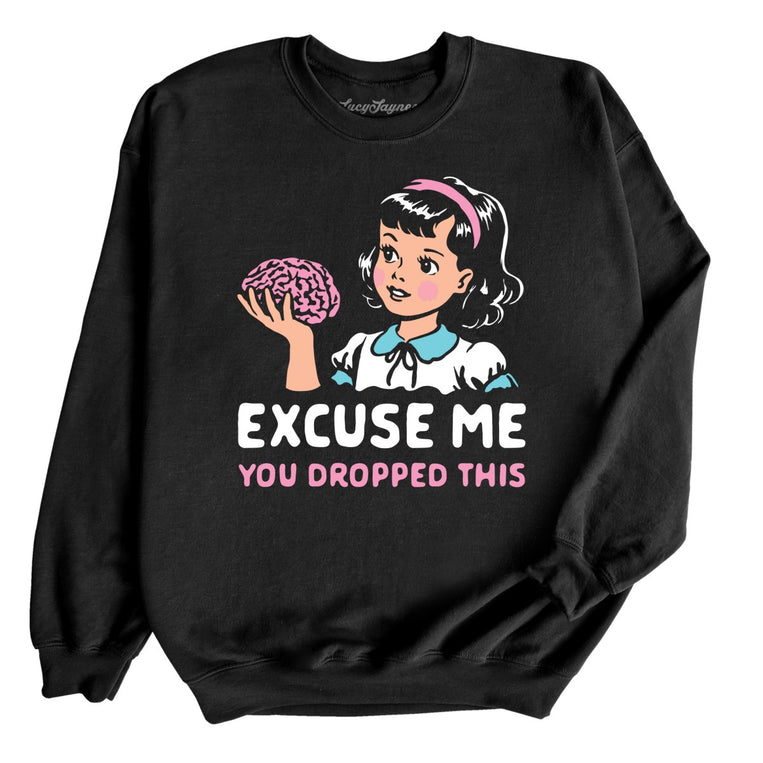 Excuse Me You Dropped This - Black - Unisex Sweatshirt