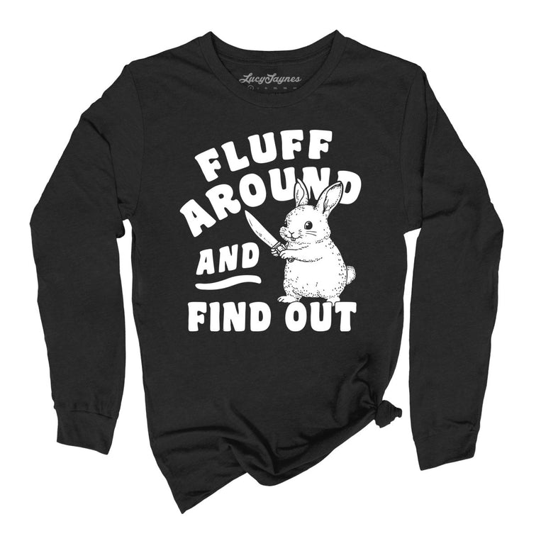 Fluff Around And Find Out - Black - Unisex Long Sleeve T-Shirt