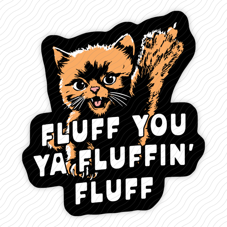 Fluff You Ya Fluffin' Fluff - Sticker