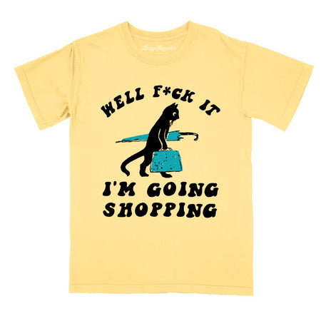 Fuck It I'm Going Shopping Comfort Colors Tee