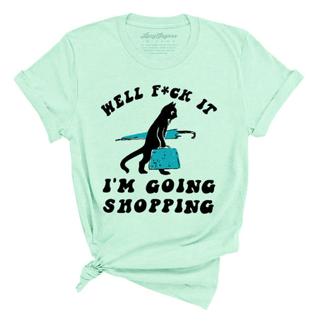 Fuck It I'm Going Shopping Tee