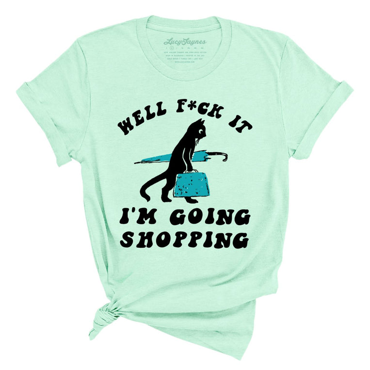 Fuck It I'm Going Shopping - Heather Mint - Unisex T-Shirt