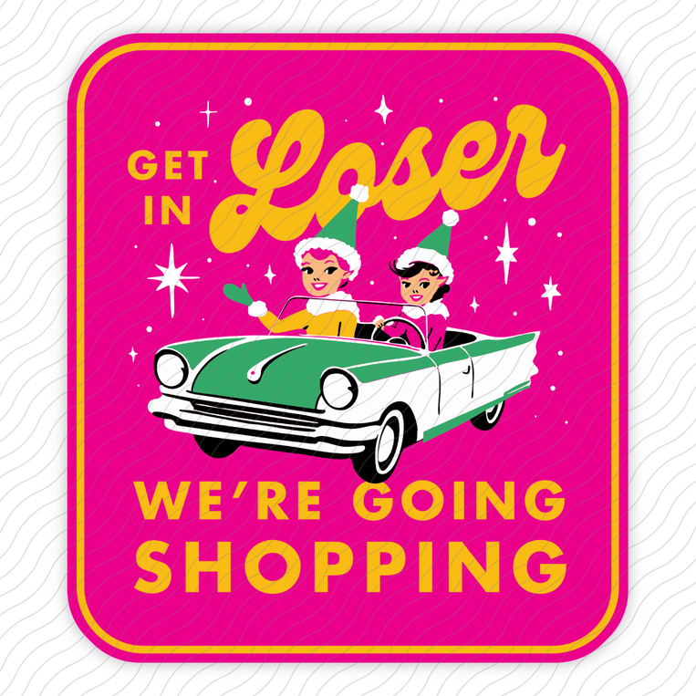 Get In Loser We're Going Shopping - Sticker