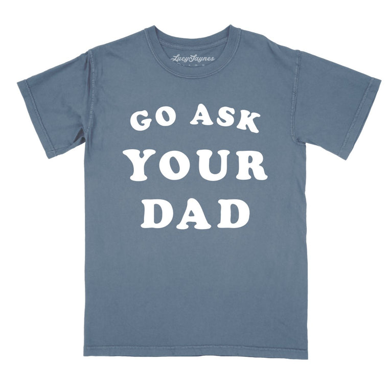 Go Ask Your Dad - Blue Jean - Comfort Colors Tee