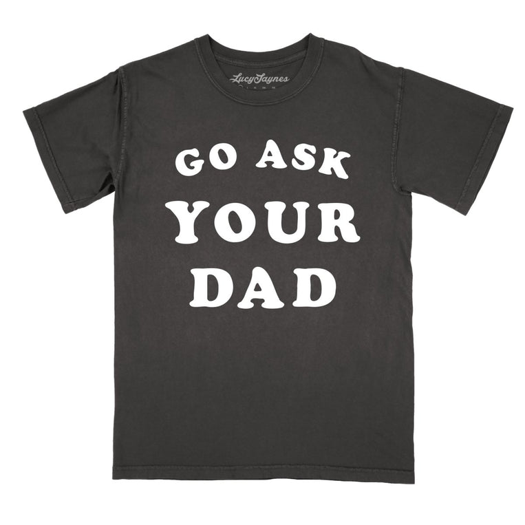 Go Ask Your Dad - Pepper - Comfort Colors Tee