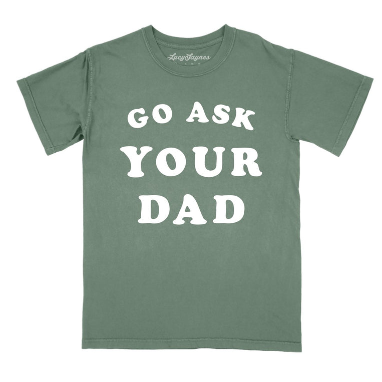 Go Ask Your Dad - Moss - Comfort Colors Tee